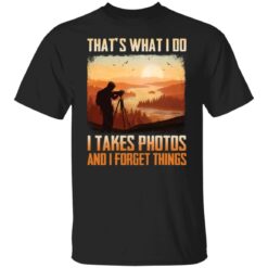 That’s what i do i takes photos and i forget things shirt $19.95 redirect12172021011222 6