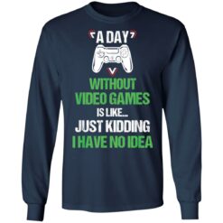 A day without video games is like just kidding I have no idea shirt $19.95 redirect12182021101208 1