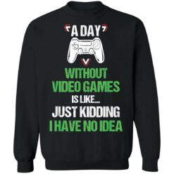 A day without video games is like just kidding I have no idea shirt $19.95 redirect12182021101208 4