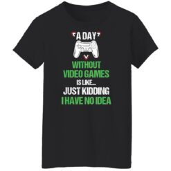 A day without video games is like just kidding I have no idea shirt $19.95 redirect12182021101208 8