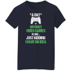 A day without video games is like just kidding I have no idea shirt $19.95 redirect12182021101208 9