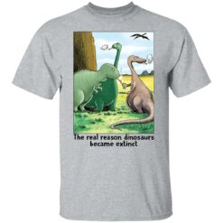 The real reason dinosaurs became extinct shirt $19.95 redirect12202021221241 7