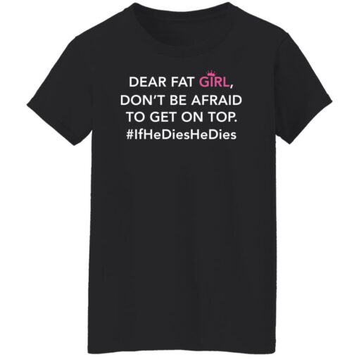 Dear fat girl don't be afraid to get on top if he dies he dies shirt $19.95 redirect12212021021214 8
