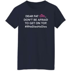 Dear fat girl don't be afraid to get on top if he dies he dies shirt $19.95 redirect12212021021214 9