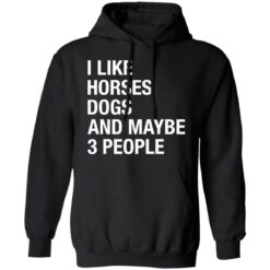 I like horses dogs and maybe 3 people shirt $19.95 redirect12222021001224 2