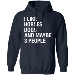 I like horses dogs and maybe 3 people shirt $19.95 redirect12222021001224 3