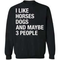 I like horses dogs and maybe 3 people shirt $19.95 redirect12222021001224 4