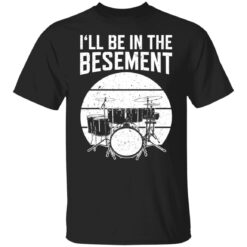 Drum i'll be in the basement shirt $19.95 redirect12222021021257 6