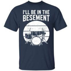 Drum i'll be in the basement shirt $19.95 redirect12222021021257 7
