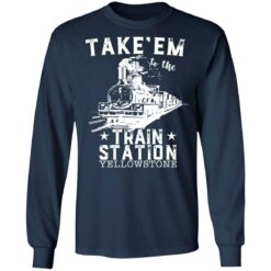 Take em to the train station yellowstone shirt $19.95 redirect12222021041256 1