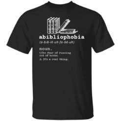 Abibliophobia noun the fear of running out of books it’s a real thing shirt $19.95 redirect12222021201205 6