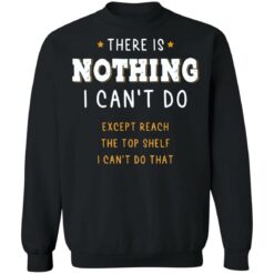 There is nothing i can’t do except reach the top shelf shirt $19.95 redirect12232021221238 4