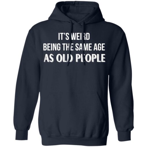 It's weird being the same age as old people shirt $19.95 redirect12292021201251 3