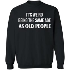 It's weird being the same age as old people shirt $19.95 redirect12292021201251 4
