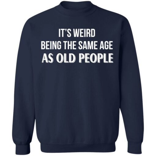 It's weird being the same age as old people shirt $19.95 redirect12292021201251 5