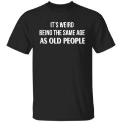 It's weird being the same age as old people shirt $19.95 redirect12292021201251 6