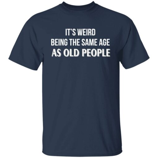 It's weird being the same age as old people shirt $19.95 redirect12292021201251 7