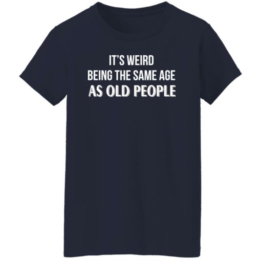 It's weird being the same age as old people shirt $19.95 redirect12292021201251 9