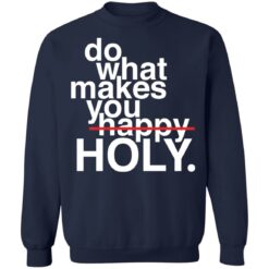 Do what makes you happy holy shirt $19.95 redirect12302021021230