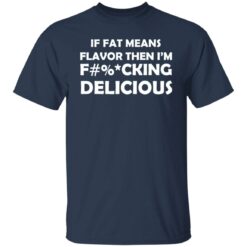 If fat means flavor then i'm f*cking delicious shirt $19.95 redirect12302021221220 7