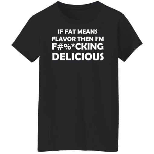 If fat means flavor then i'm f*cking delicious shirt $19.95 redirect12302021221220 8
