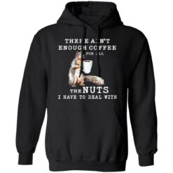 Squirrel there ain’t enough coffee for all the nuts shirt $19.95 redirect12302021221232 2