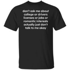 Don’t ask me about college or drivers licenses shirt $19.95 redirect12312021001216 4