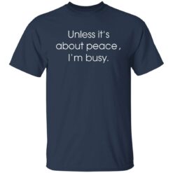 Unless it’s about peace i’m busy shirt $19.95 redirect01012022210147 7