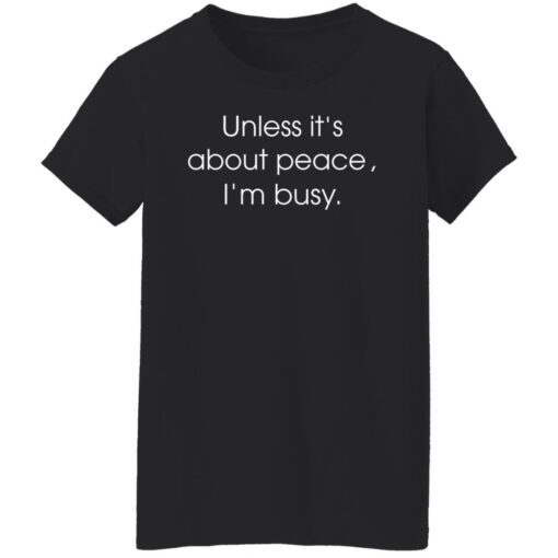 Unless it’s about peace i’m busy shirt $19.95 redirect01012022210147 8