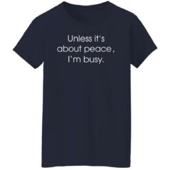 Unless it’s about peace i’m busy shirt $19.95 redirect01012022210147 9