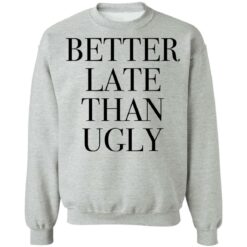 Better late than ugly shirt $19.95 redirect01052022220132 4