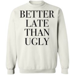 Better late than ugly shirt $19.95 redirect01052022220132 5