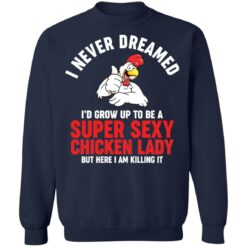 I never dreamed i’d grow up to be a super sexy chicken lady shirt $19.95 redirect01102022020156 4