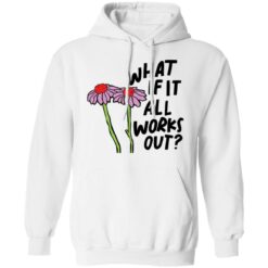 Flower what if it all works out shirt $19.95 redirect01112022040131 2