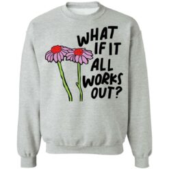 Flower what if it all works out shirt $19.95 redirect01112022040131 3