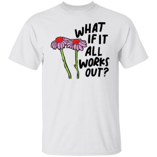 Flower what if it all works out shirt $19.95 redirect01112022040131 5