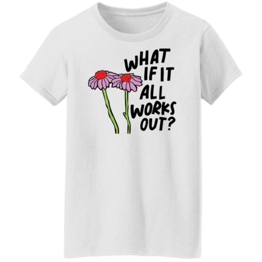 Flower what if it all works out shirt $19.95 redirect01112022040131 7