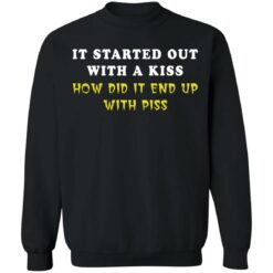 It started out with a kiss how did it end up with piss shirt $19.95 redirect01122022230116 4