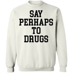 Say perhaps to drugs shirt $19.95 redirect01132022220148 5