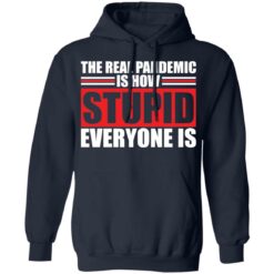 The real pandemic is how stupid everyone is shirt $19.95 redirect01142022040126 3