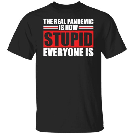 The real pandemic is how stupid everyone is shirt $19.95 redirect01142022040126 6