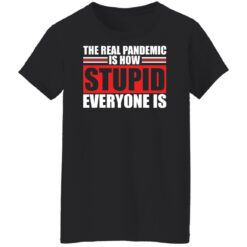 The real pandemic is how stupid everyone is shirt $19.95 redirect01142022040126 8