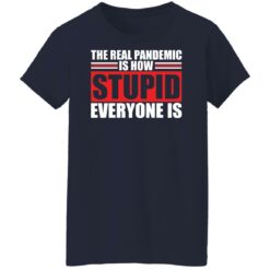 The real pandemic is how stupid everyone is shirt $19.95 redirect01142022040127