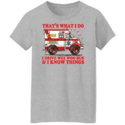 That's what i do i drive wee woo bus and i know things shirt $19.95 redirect01162022220109 9