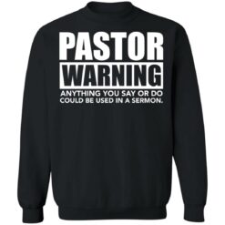 Pastor warning anything you say or do could be used in a sermon shirt $19.95 redirect02222022040227 4