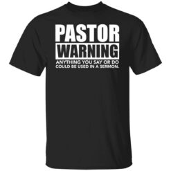 Pastor warning anything you say or do could be used in a sermon shirt $19.95 redirect02222022040227 6