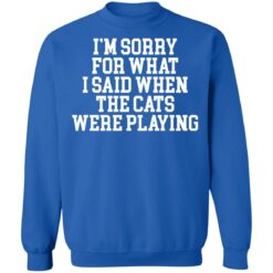I’m sorry for what i said when the cats were playing shirt $19.95 redirect02242022220216 5