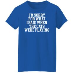 I’m sorry for what i said when the cats were playing shirt $19.95 redirect02242022220216 9