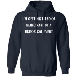 I’m getting tired of being part of a historical event shirt $19.95 redirect02242022230209 3