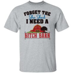 Forget the she shed i need a b*tch barn shirt $19.95 redirect03012022040313 5